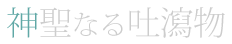 神聖なる吐瀉物